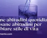 Acqua versata in un bicchiere, con testo che promuove buone abitudini quotidiane per cambiare stile di vita.